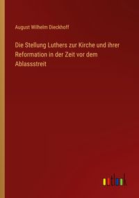 Produktbild: Die Stellung Luthers zur Kirche und ihrer Reformation in der Zeit vor dem Ablassstreit