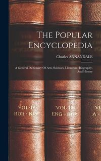 Produktbild: The Popular Encyclopedia: A General Dictionary Of Arts, Sciences, Literature, Biography, And History