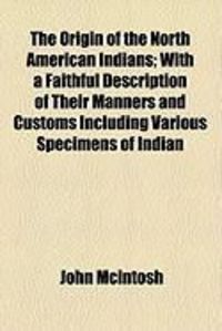 Produktbild: The Origin of the North American Indians; With a Faithful Description of Their Manners and Customs Including Various Specimens of Indian
