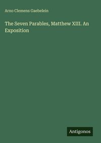 Produktbild: The Seven Parables, Matthew XIII. An Exposition