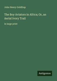 Produktbild: The Boy Aviators in Africa; Or, an Aerial Ivory Trail
