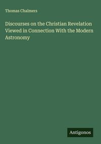 Produktbild: Discourses on the Christian Revelation Viewed in Connection With the Modern Astronomy