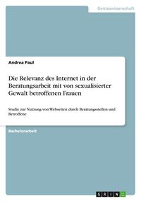 Produktbild: Die Relevanz des Internet in der Beratungsarbeit mit von sexualisierter Gewalt betroffenen Frauen