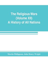 Produktbild: The Religious Wars (Volume XII) A History of All Nations