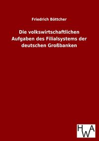 Produktbild: Die volkswirtschaftlichen Aufgaben des Filialsystems der deutschen Gro&szlig;banken