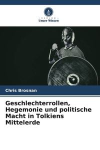Produktbild: Geschlechterrollen, Hegemonie und politische Macht in Tolkiens Mittelerde