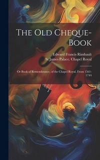 Produktbild: The Old Cheque-Book: Or Book of Remembrance, of the Chapel Royal, From 1561-1744