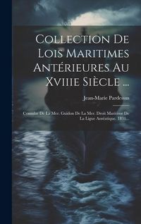 Produktbild: Collection De Lois Maritimes Ant&eacute;rieures Au Xviiie Si&egrave;cle ...: Consulat De La Mer. Guidon De La Mer. Droit Maritime De La Ligue Ans&eacute;atique. 1831...