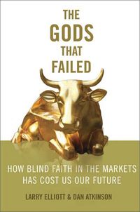 Produktbild: The Gods That Failed: How Blind Faith in Markets Has Cost Us Our Future