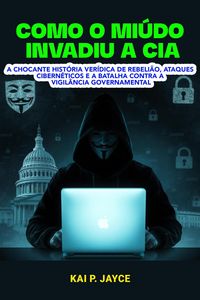 Produktbild: Como o Mi&uacute;do Invadiu A Cia: A Chocante Hist&oacute;ria Ver&iacute;dica de Rebeli&atilde;o, Ataques Cibern&eacute;ticos e a Batalha Contra a Vigil&acirc;ncia Governamental