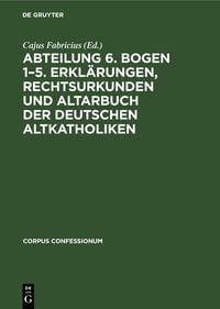 Produktbild: Abteilung 6. Bogen 1&ndash;5. Erkl&auml;rungen, Rechtsurkunden und Altarbuch der deutschen Altkatholiken