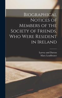 Produktbild: Biographical Notices of Members of the Society of Friends, Who Were Resident in Ireland
