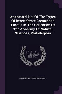 Produktbild: Annotated List Of The Types Of Invertebrate Cretaceous Fossils In The Collection Of The Academy Of Natural Sciences, Philadelphia