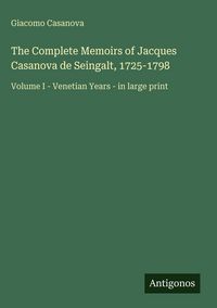 Produktbild: The Complete Memoirs of Jacques Casanova de Seingalt, 1725-1798