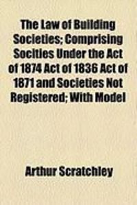 Produktbild: The Law of Building Societies; Comprising Socities Under the Act of 1874 Act of 1836 Act of 1871 and Societies Not Registered; With Model