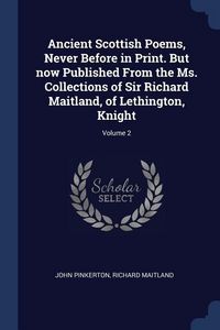 Produktbild: Ancient Scottish Poems, Never Before in Print. But now Published From the Ms. Collections of Sir Richard Maitland, of Lethington, Knight; Volume 2