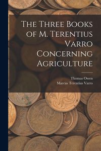 Produktbild: The Three Books of M. Terentius Varro Concerning Agriculture