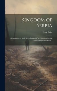 Produktbild: Kingdom of Serbia; Infringements of the Rules & Laws of War Committed by the Austro-Bulgaro-Germans ..
