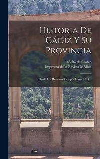 Produktbild: Historia De C&aacute;diz Y Su Provincia: Desde Los Remotos Tiempos Hasta 1814...