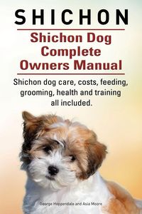Produktbild: Shichon. Shichon Dog Complete Owners Manual. Shichon dog care, costs, feeding, grooming, health and training all included.