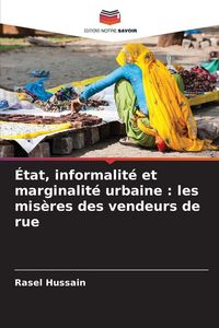 Produktbild: &Eacute;tat, informalit&eacute; et marginalit&eacute; urbaine : les mis&egrave;res des vendeurs de rue
