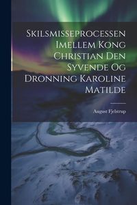 Produktbild: Skilsmisseprocessen Imellem Kong Christian Den Syvende Og Dronning Karoline Matilde