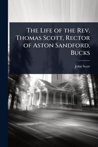 Produktbild: The Life of the Rev. Thomas Scott, Rector of Aston Sandford, Bucks