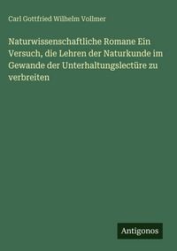 Produktbild: Naturwissenschaftliche Romane Ein Versuch, die Lehren der Naturkunde im Gewande der Unterhaltungslect&uuml;re zu verbreiten