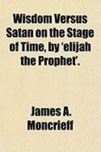 Produktbild: Wisdom Versus Satan on the Stage of Time, by 'Elijah the Prophet'.
