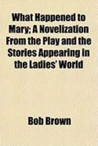 Produktbild: What Happened to Mary; A Novelization from the Play and the Stories Appearing in the Ladies' World
