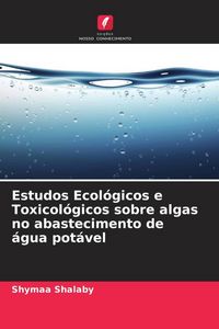 Produktbild: Estudos Ecol&oacute;gicos e Toxicol&oacute;gicos sobre algas no abastecimento de &aacute;gua pot&aacute;vel