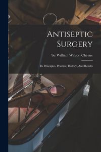 Produktbild: Antiseptic Surgery; Its Principles, Practice, History, And Results