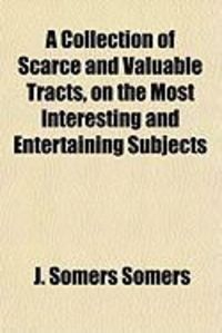Produktbild: A Collection of Scarce and Valuable Tracts, on the Most Interesting and Entertaining Subjects