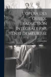 Produktbild: L'opera des gueux. Traduction int&eacute;grale par Henri Demeurisse