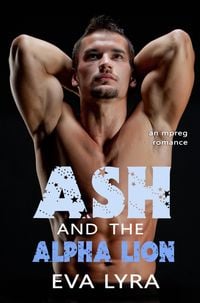 Produktbild: Ash and the Alpha Lion: an Mpreg Romance (Omegaverse Fairytales, #3)