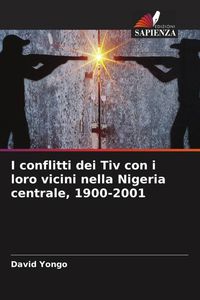 Produktbild: I conflitti dei Tiv con i loro vicini nella Nigeria centrale, 1900-2001