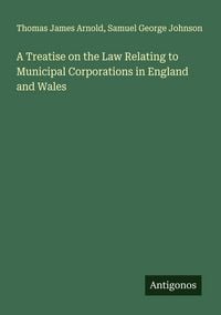 Produktbild: A Treatise on the Law Relating to Municipal Corporations in England and Wales