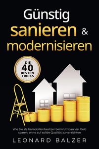 Produktbild: G&uuml;nstig sanieren & modernisieren - Die 40 besten Tricks: Wie Sie als Immobilienbesitzer beim Umbau viel Geld sparen, ohne auf solide Qualit&auml;t zu verzi