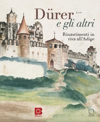 Produktbild: D&uuml;rer e gli altri. Rinascimenti in riva all'Adige. Catalogo della mostra (Trento, 6 luglio-13 ottobre 2024)