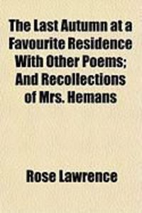 Produktbild: The Last Autumn at a Favourite Residence with Other Poems; And Recollections of Mrs. Hemans