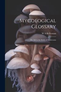 Produktbild: Mycological Glossary; or, aid to the Study of Mushrooms