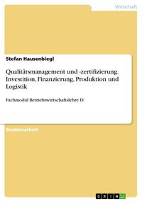 Produktbild: Qualit&auml;tsmanagement und -zertifizierung. Investition, Finanzierung, Produktion und Logistik