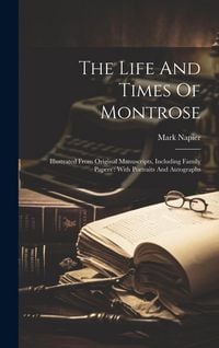Produktbild: The Life And Times Of Montrose: Illustrated From Original Manuscripts, Including Family Papers: With Portraits And Autographs
