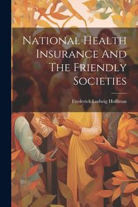 Produktbild: National Health Insurance And The Friendly Societies