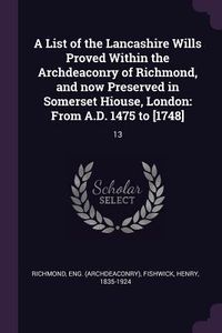 Produktbild: A List of the Lancashire Wills Proved Within the Archdeaconry of Richmond, and now Preserved in Somerset Hiouse, London