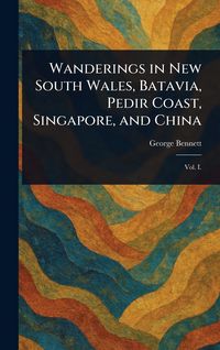 Produktbild: Wanderings in New South Wales, Batavia, Pedir Coast, Singapore, and China