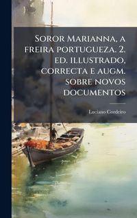 Produktbild: Soror Marianna, a freira portugueza. 2. ed. illustrado, correcta e augm. sobre novos documentos
