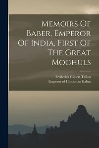 Produktbild: Memoirs Of Baber, Emperor Of India, First Of The Great Moghuls