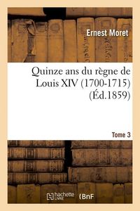 Produktbild: Quinze ANS Du R&egrave;gne de Louis XIV (1700-1715). Tome 3 (&Eacute;d.1859)