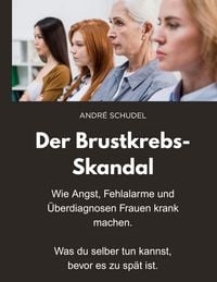 Produktbild: Der Brustkrebs-Skandal - Wie Angst, Fehlalarme und &Uuml;berdiagnosen Frauen krank machen - Was du selber tun kannst, bevor es zu sp&auml;t ist.